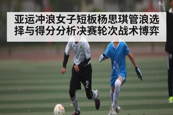 亚运冲浪女子短板杨思琪管浪选择与得分分析决赛轮次战术博弈